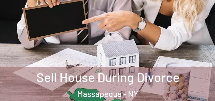  Sell House During Divorce Massapequa - NY